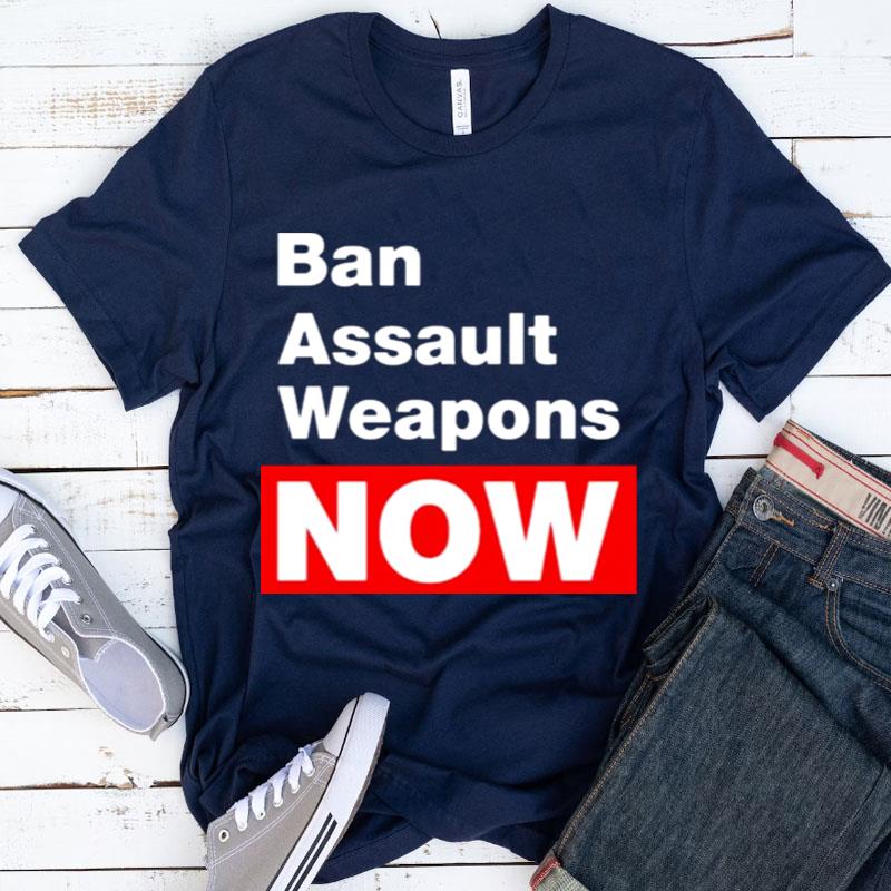 Ban Assault Weapons Now Shirts
