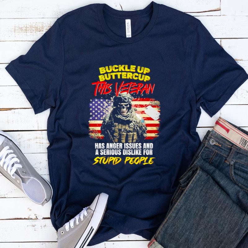 Buckle Up Buttercup This Veteran Has Anger Issues And A Serious Dislike For Stupid People Shirts