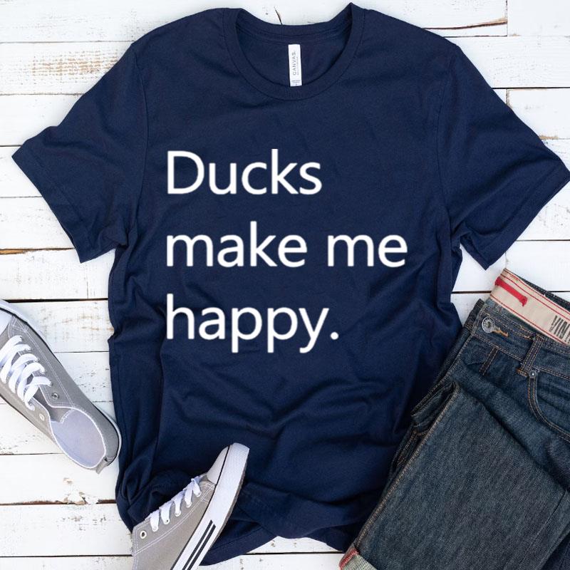 Ducks Make Me Happy Howie Mande Shirts