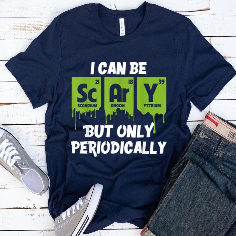I Can Be Scary But Only Petriodically Elements Halloween Shirts