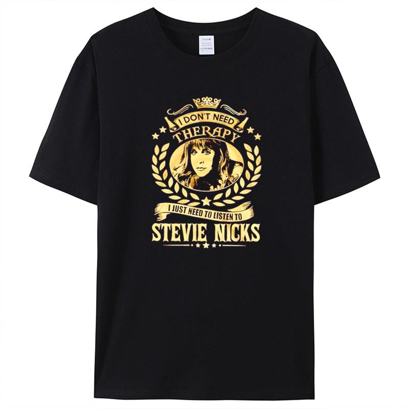 I Don't Need Therapy I Just Need To Listen To Stevie Nicks Shirts