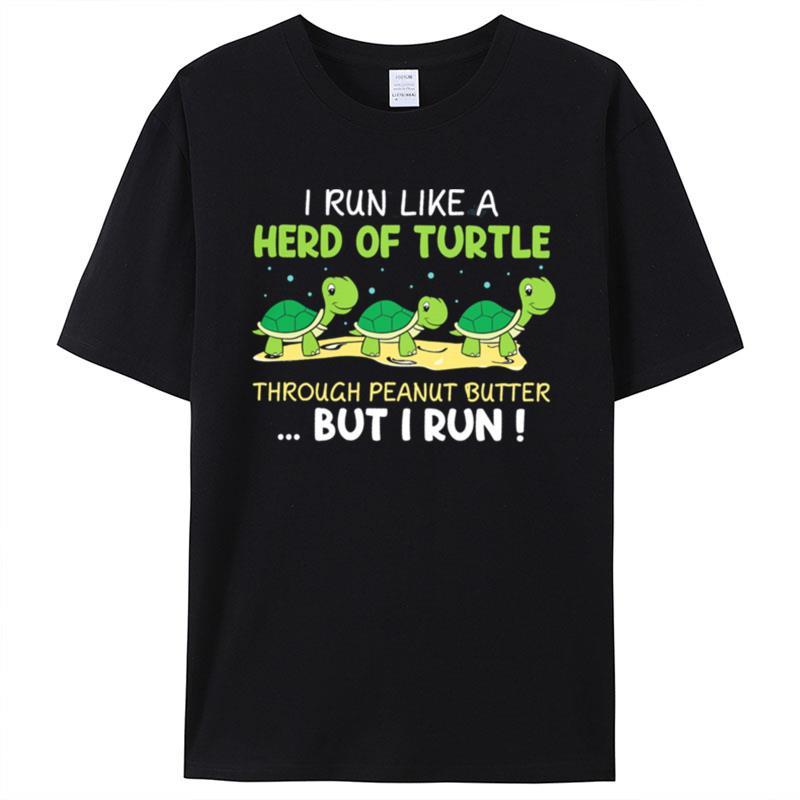 I Run Like A Herd Of Turtle Through Peanut Butter But I Run Shirts