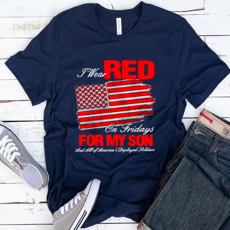 I Wear Red On Fridays For My Son And All Of America's Deployed Soldiers American Flag Shirts