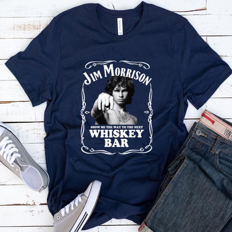Jim Morrison Show Me The Way To Next Whiskey Bar Classic Shirts