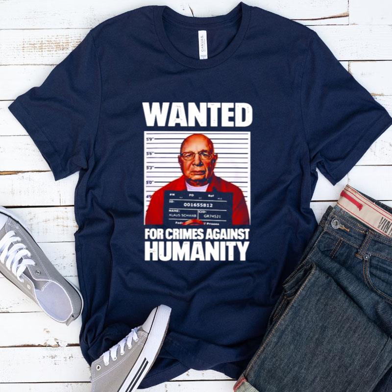 Klaus Schwab Wanted For Crimes Against Humanity Shirts