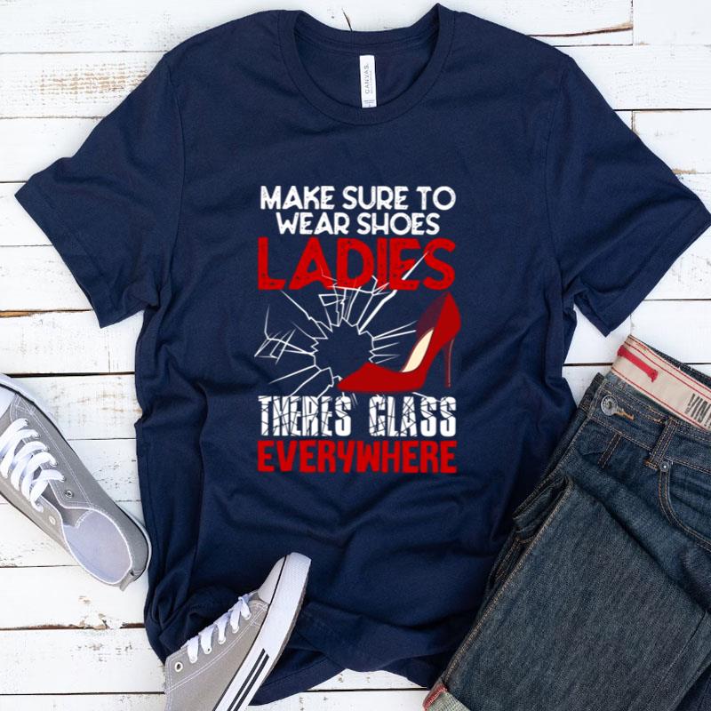 Make Sure To Wear Shoes Ladies Theres Glass Everywhere Kamala Harris Shirts