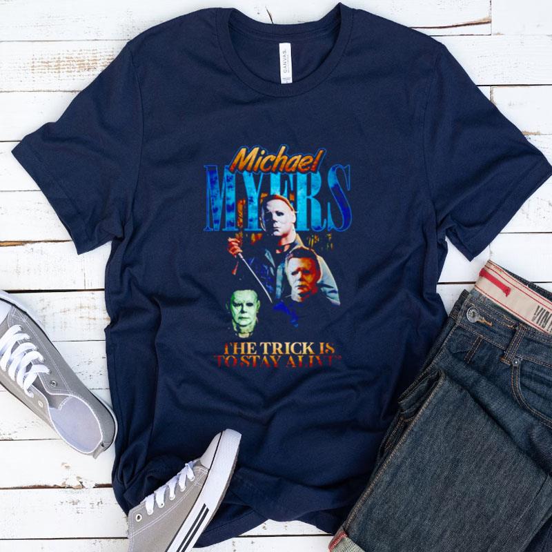 Michael Myers Scary Movie Halloween The Trick Is To Stay Alive Shirts