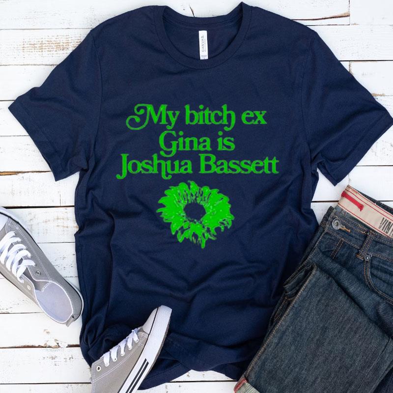 My Bitch Ex Gina Is Joshua Basset Shirts