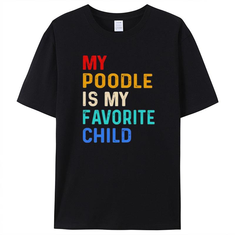 My Poodle Is My Favorite Child Shirts