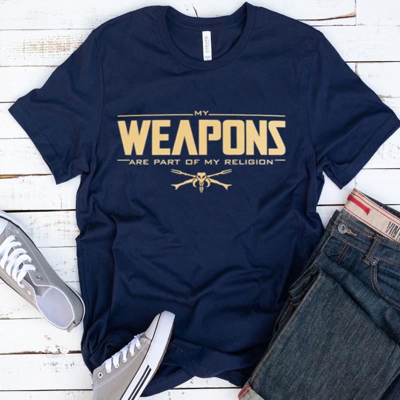 My Weapons Are Part Of My Religion Shirts