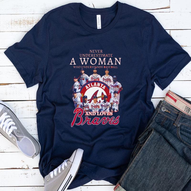 Never Underestimate A Woman Who Understands Baseball And Love Atlanta Braves Shirts