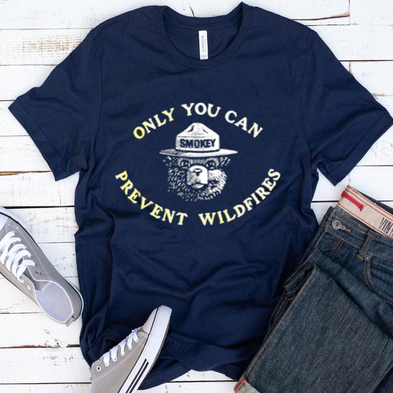 Only You Can Prevent Wildfires Shirts