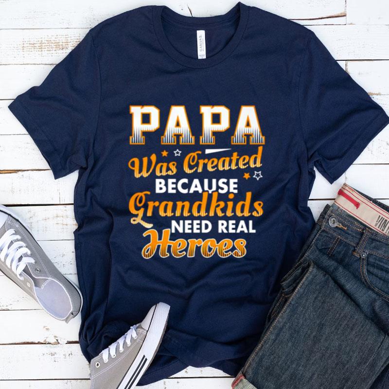 Papa Was Created Because Grandkids Need Real Heroes Shirts