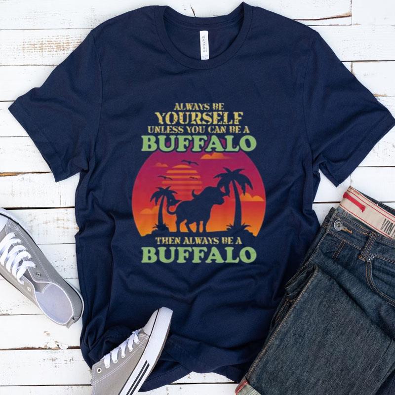 Retro Always Be Yourself Unless You Can Be Buffalo Lover Shirts