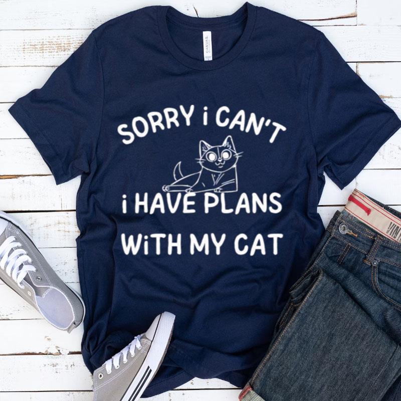 Sorry I Can't I Have Plans With My Cat Shirts