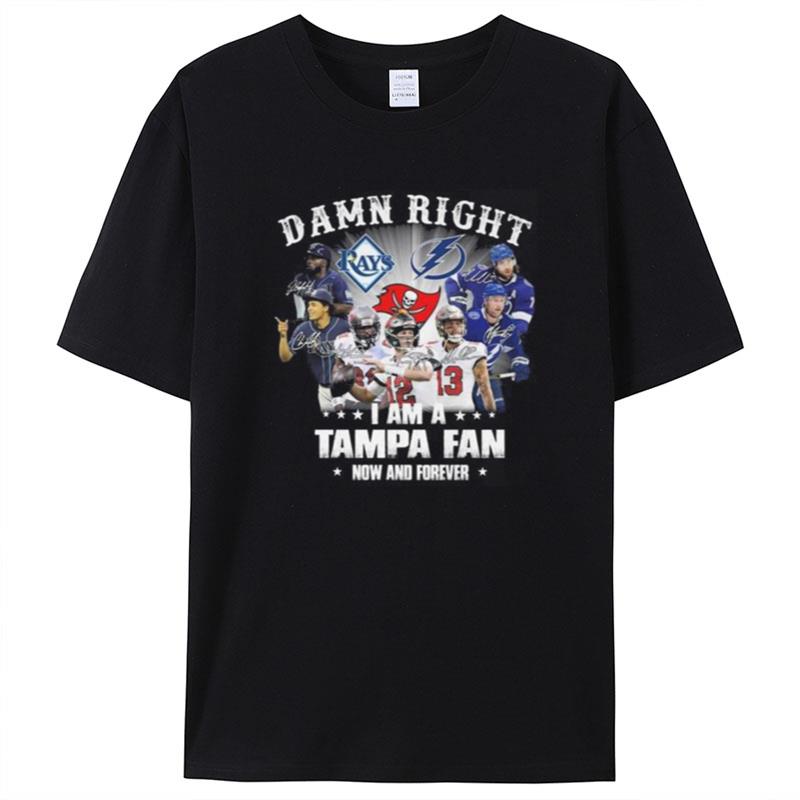 Tampa Bay Lightning Tampa Bay Rays Tampa Bay Buccaneers Damn Right I Am A Tampa Fan Now And Forever Signatures Shirts