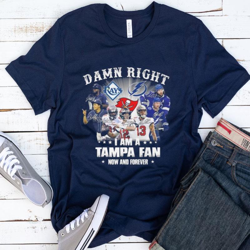 Tampa Bay Lightning Tampa Bay Rays Tampa Bay Buccaneers Damn Right I Am A Tampa Fan Now And Forever Signatures Shirts
