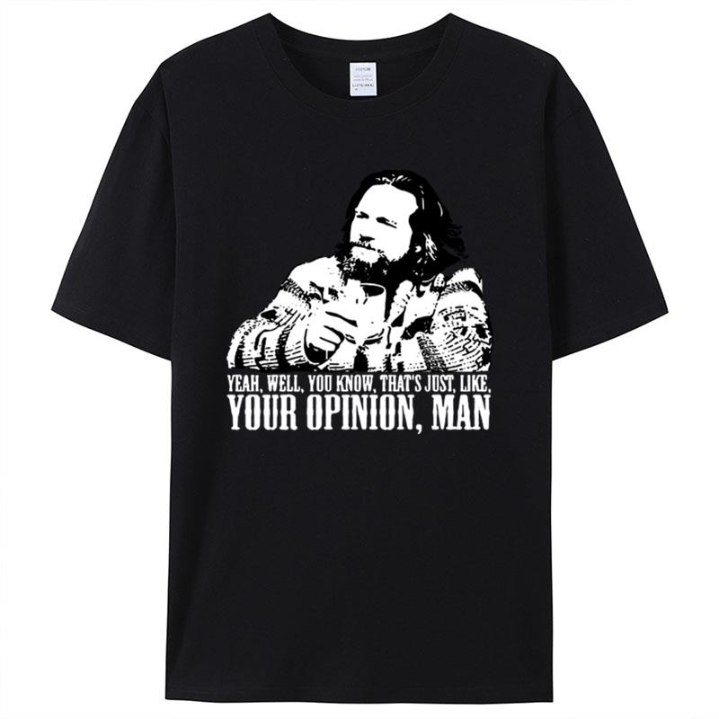 The Big Lebowski Yeah Well You Know Thats Just Like Your Opinion Man Shirts