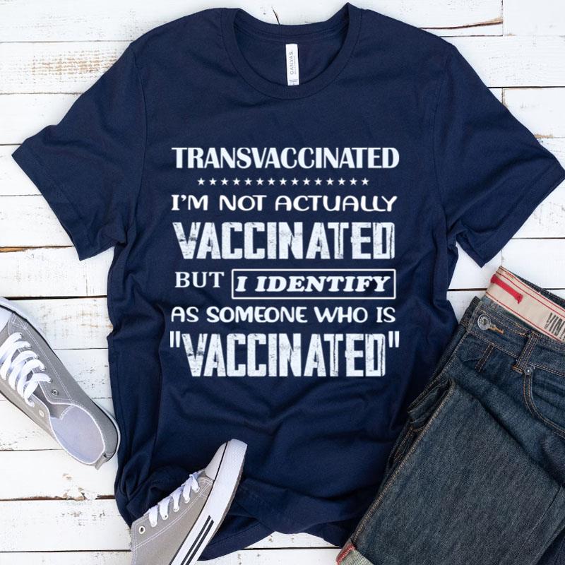 Transvaccinated I'm Not Actually Vaccinated But I Identify As Someone Who Is Vaccinated Shirts