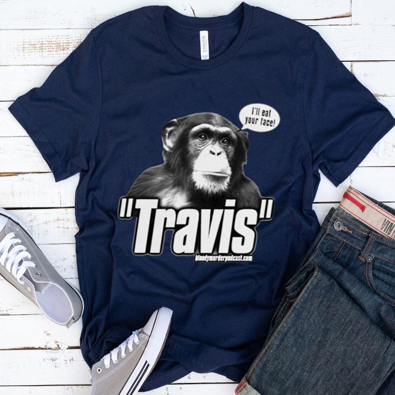 Travis The Chimp I'll Your Face Shirts