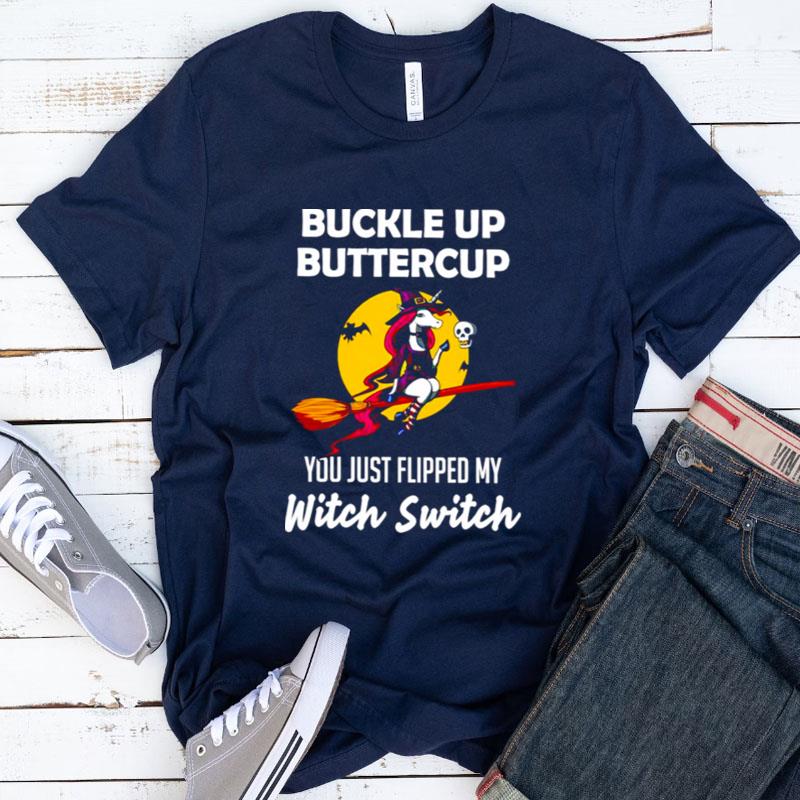Unicorn Buckle Up Buttercup You Just Flipped My Witch Switch Shirts