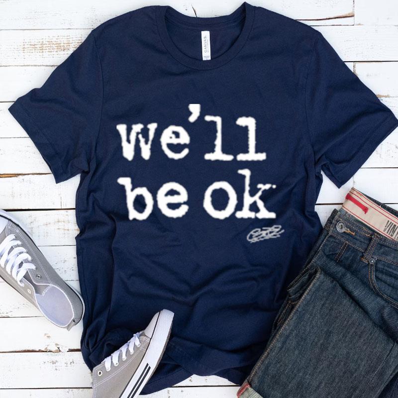 We'll Be Ok Shirts