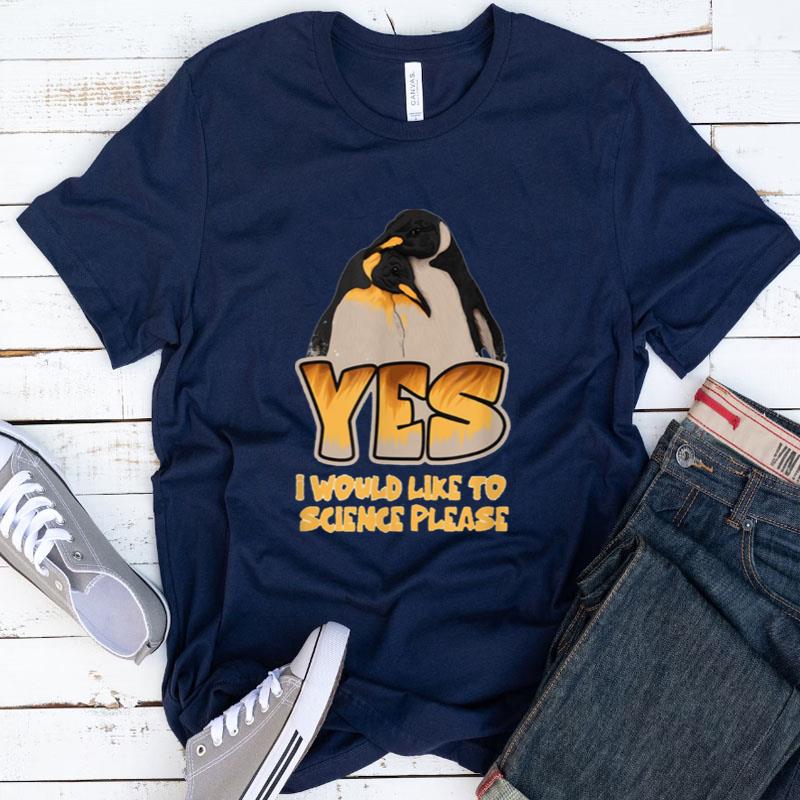 Yes I Would Like To Science Please Funny Shirts