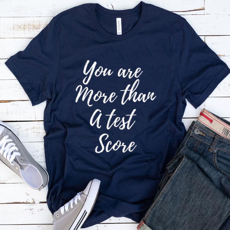You Are More Than A Test Score Shirts