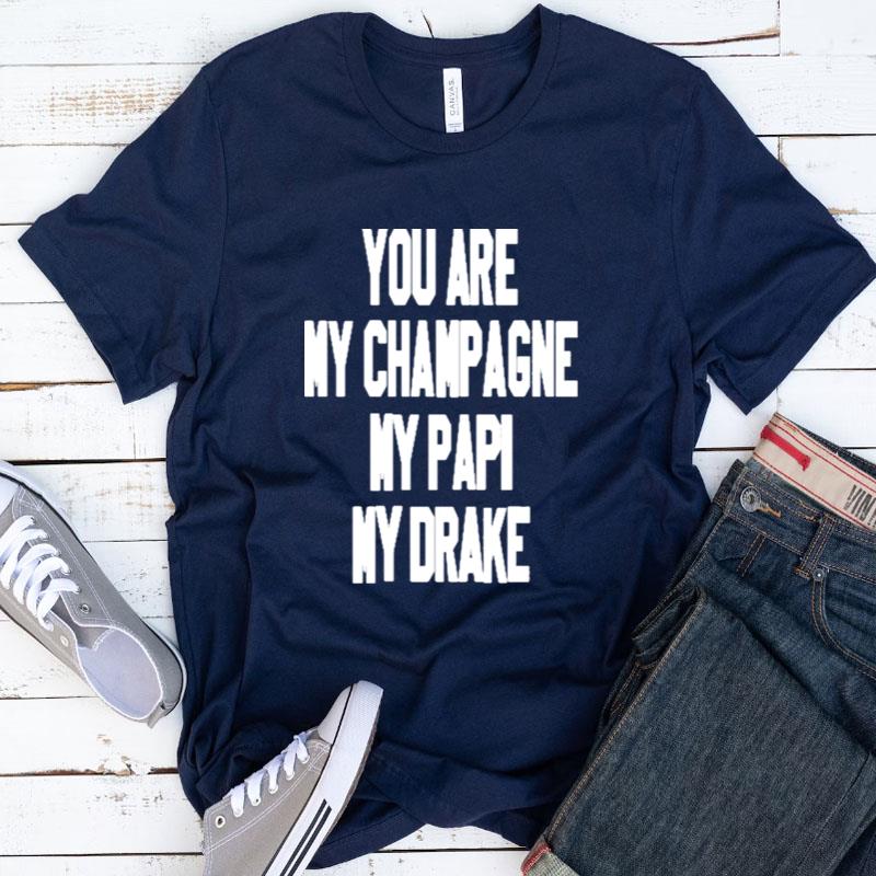 You Are My Champagne My Papi My Drake Shirts