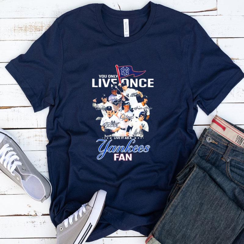 You Only Live Once Live It As A New York Yankees Fan Signatures Shirts