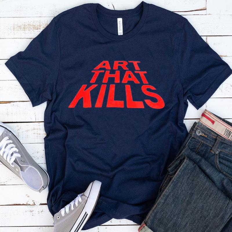 Art That Kills Shirts
