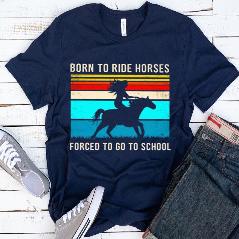 Born To Ride Horses Forced To Go To School Vintage Shirts