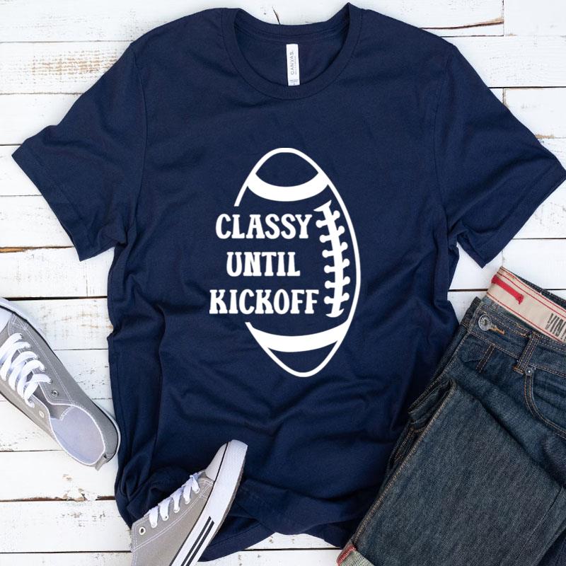 Classy Until Kickoff Football Game Day Shirts