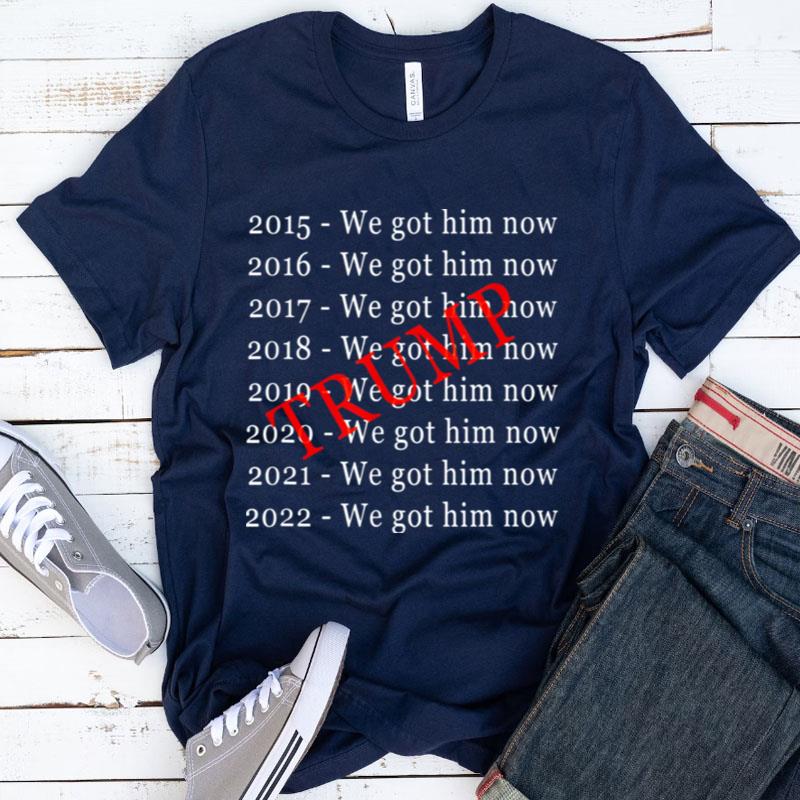 Donald Trump We Got Him Now For 8 Years Shirts