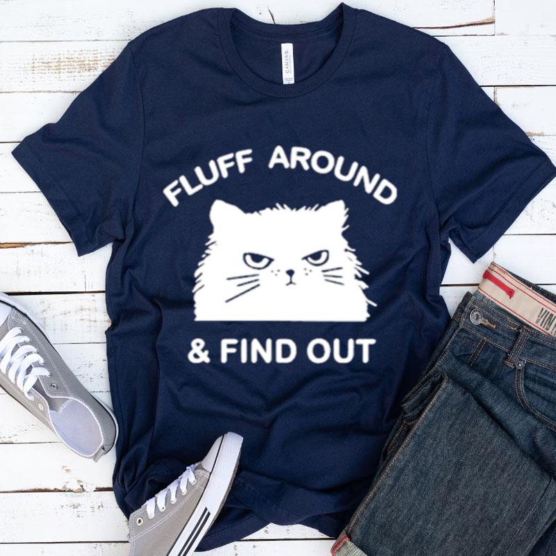 Fluff Around And Find Out Funny Cat Shirts