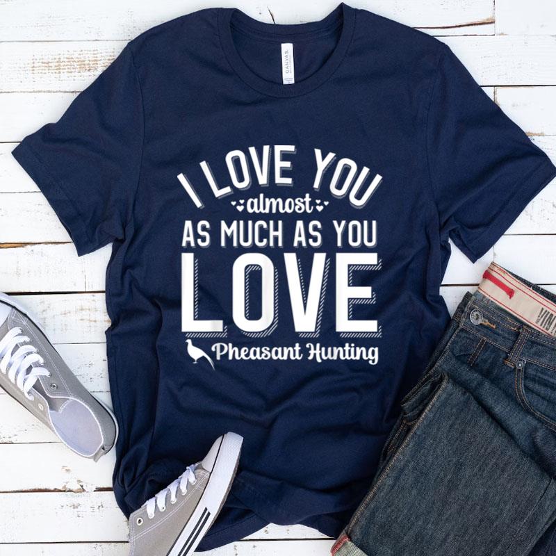 I Love You For Pheasant Hunter Hunting Valentines Day Shirts