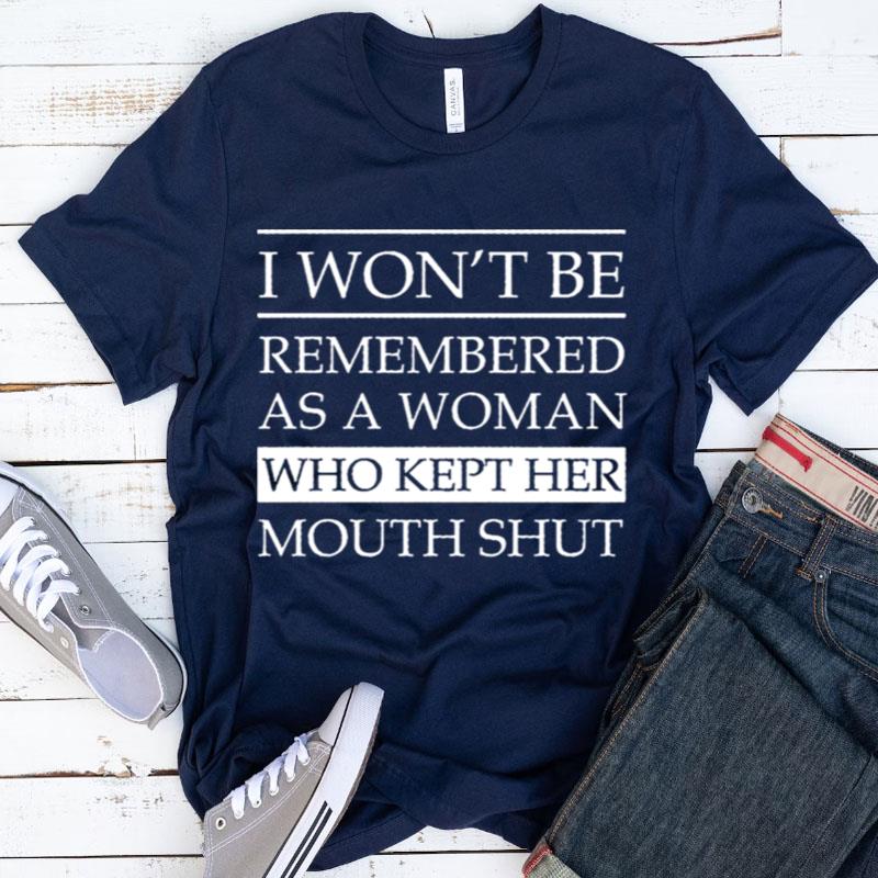 I Won't Be Remembered As A Woman Who Kept Her Mouth Shut Shirts