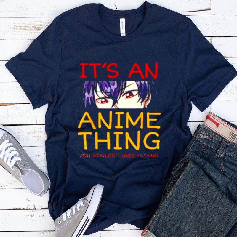 Its An Anime Thing You Wouldn't Understand Anime Shirts