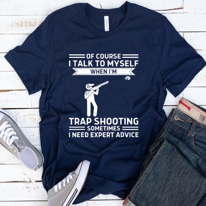 Of Course I Talk To Myself Trap Shooting Shirts