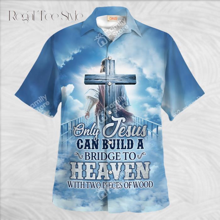 Only Jesus Can Build A Bridge To Heaven Hawaiian Shirt