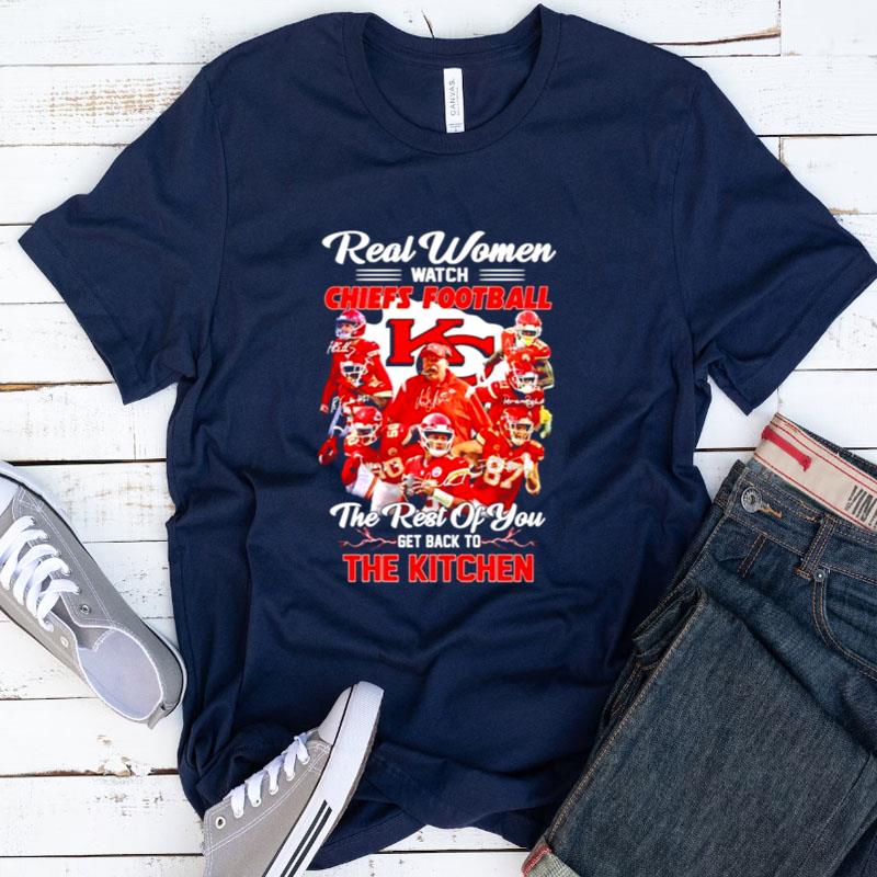 Real Women Watch Kansas City Chiefs Football The Rest Of You Get Back To The Kitchen Shirts