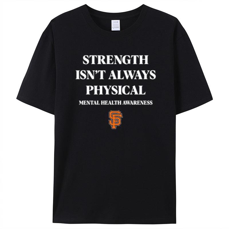 San Francisco Giants Strength Isn't Always Physical Mental Health Awareness Shirts