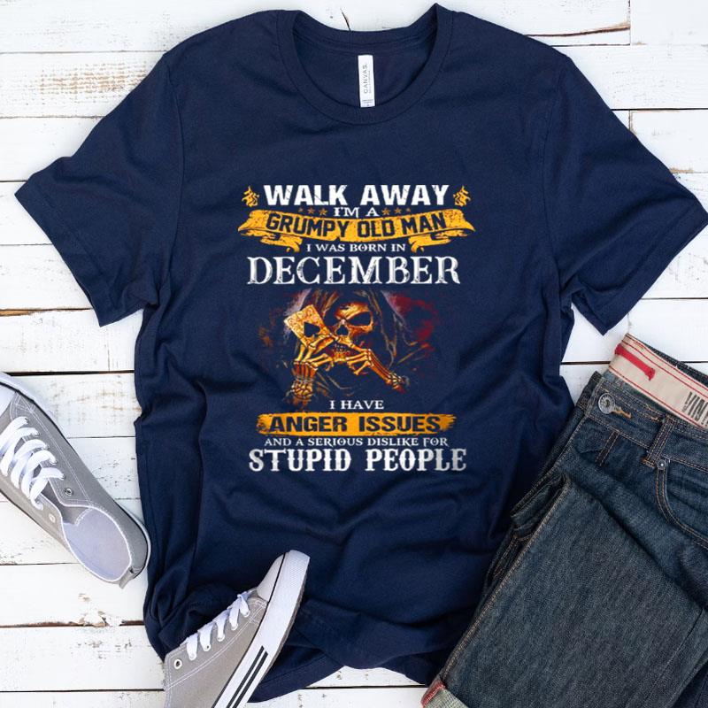 Walk Away I'm A Grumpy Old Man I Was Born In December Shirts