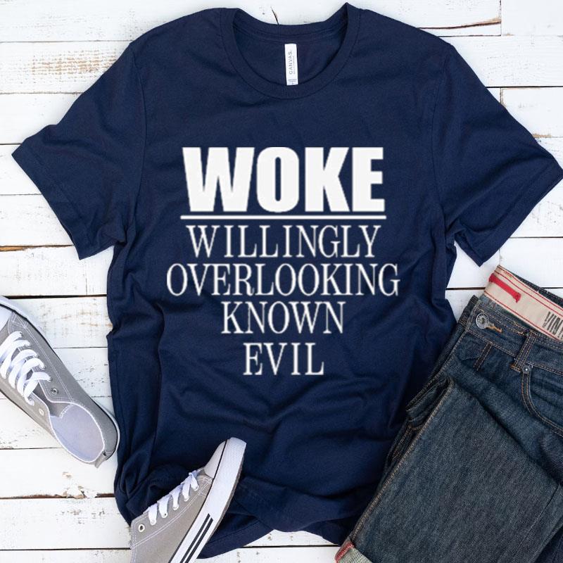 Woke Willingly Overlooking Known Evil Shirts