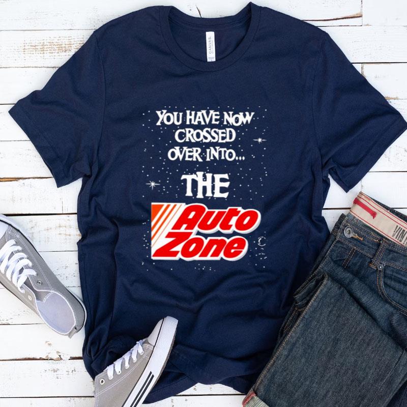 You Have Now Crossed Over Into The Autozone Shirts